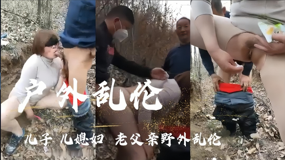 野外激情！儿子媳妇三人行 老父亲加入禁忌の肉体碰撞 #家庭乱伦#野外露出